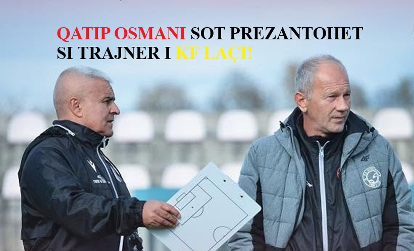qatip-osmani-sot-prezantohet-si-trajner-i-kf-laci