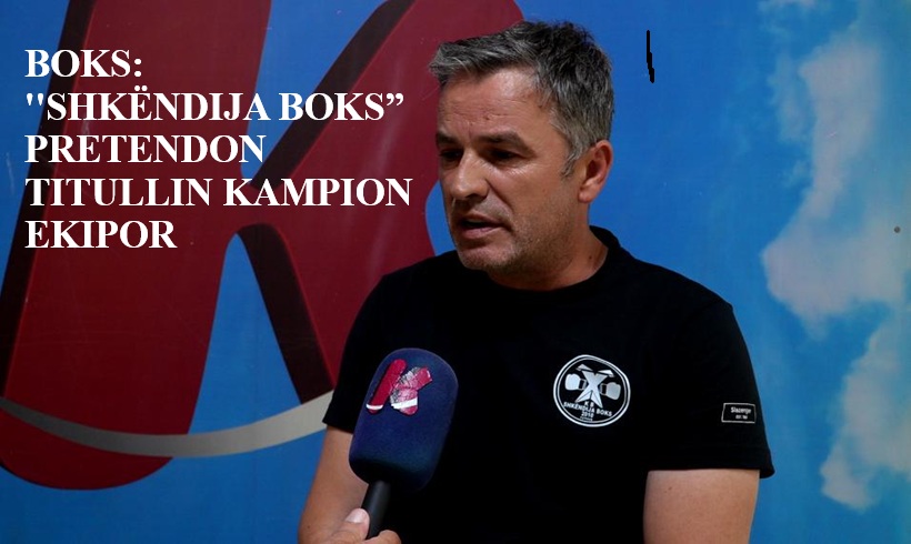 BOKS   SHKËNDIJA BOKS  PRETENDON TITULLIN KAMPION EKIPOR