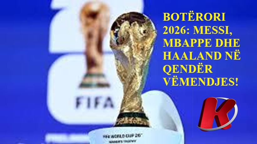BOTËRORI 2026  MESSI  MBAPPE DHE HAALAND NË QENDËR VËMENDJES 